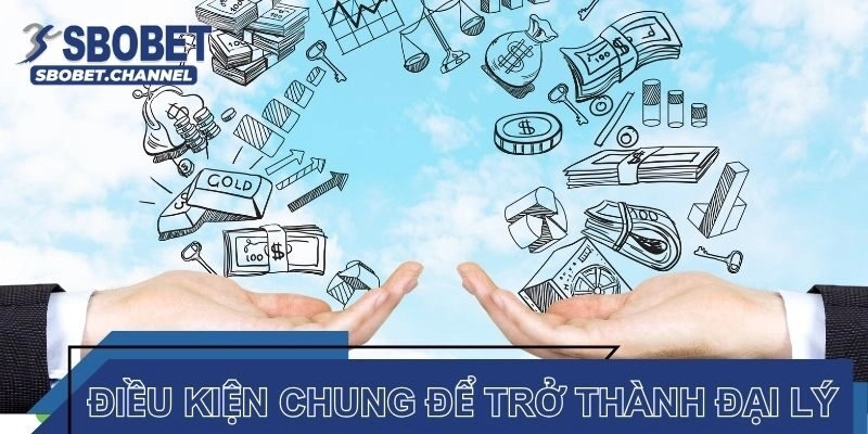 Điều kiện chung để trở thành đại lý Sbobet 